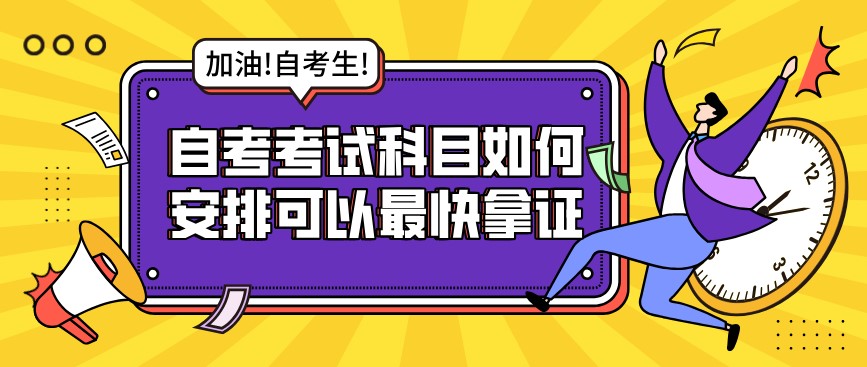 自考考試科目如何安排可以最快拿證?