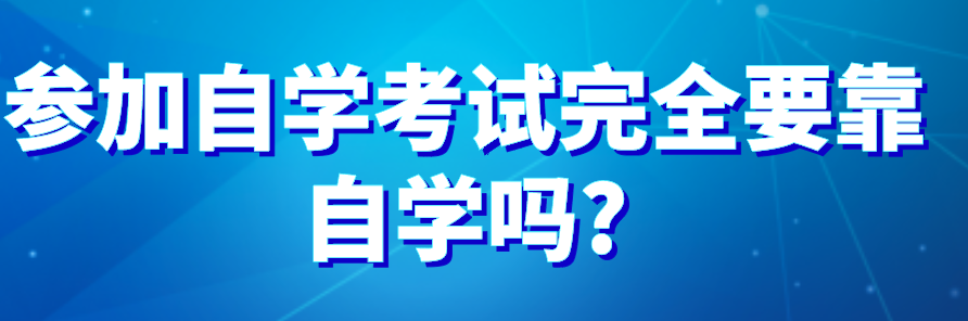 參加自學考試完全要靠自學嗎?