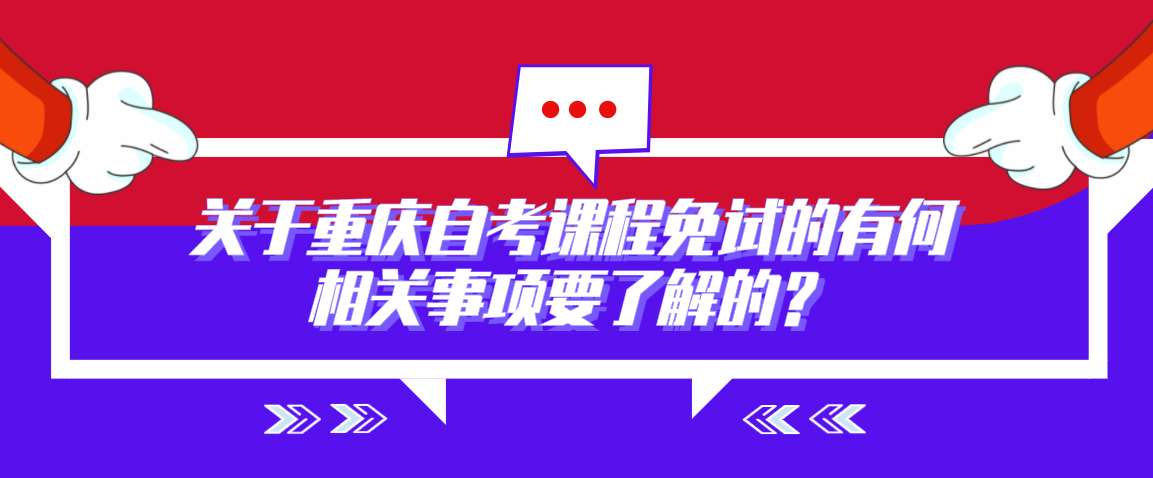 關于重慶自考課程免試的有何相關事項要了解的?