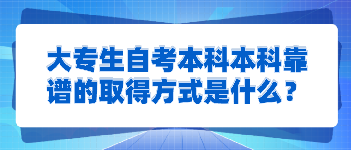 大專生自考本科本科靠譜的取得方式是什么?