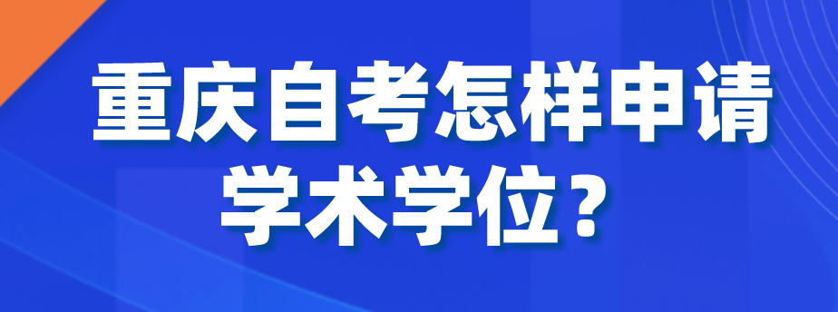 重慶自考怎樣申請學(xué)術(shù)學(xué)位?