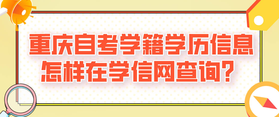 重慶自考學籍學歷信息怎樣在學信網查詢?