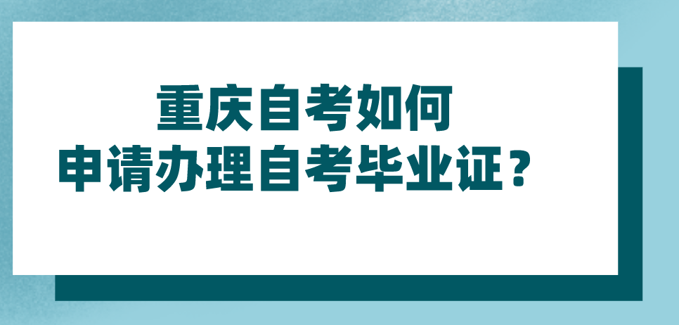 重慶自考如何申請辦理自考畢業(yè)證?