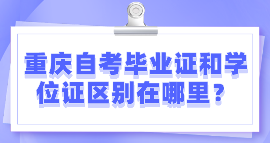 重慶自考畢業證和學位證區別在哪里?