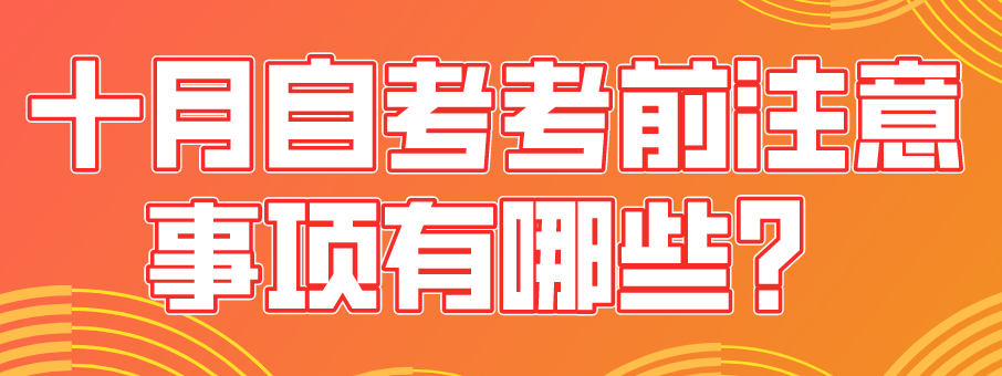 十月自考考前注意事項有哪些？