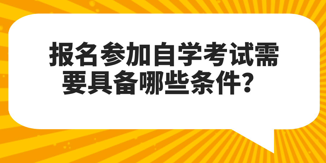 報名參加自學考試需要具備哪些條件?