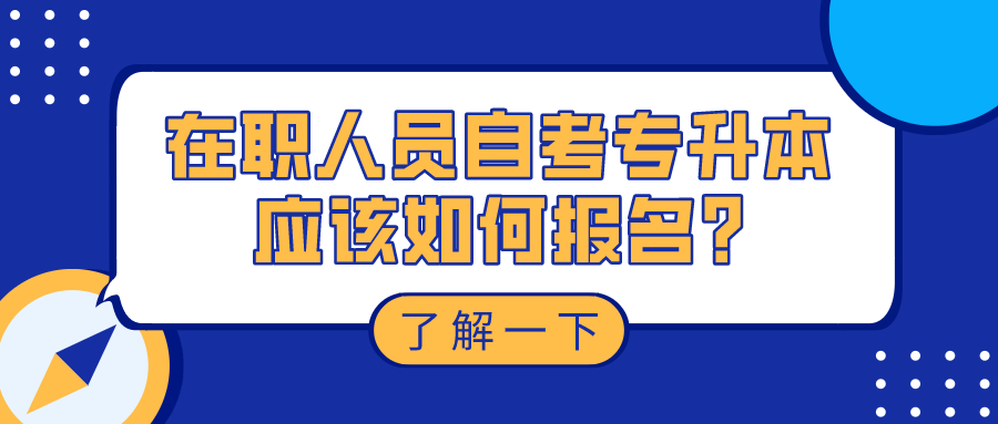 在職人員想要自考專升本,應該如何報名?_重慶自考網