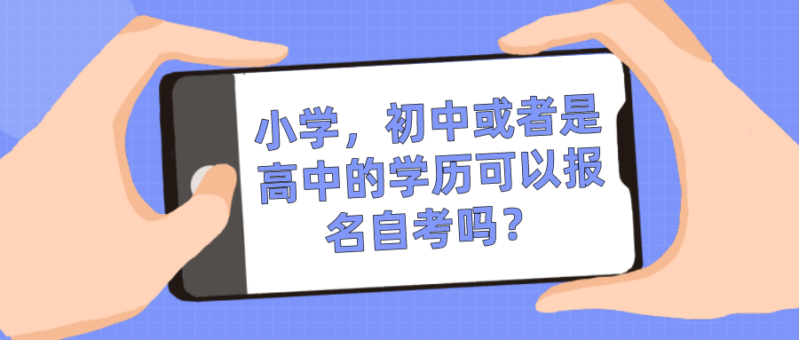 小學，初中或者是高中的學歷可以報名自考嗎？