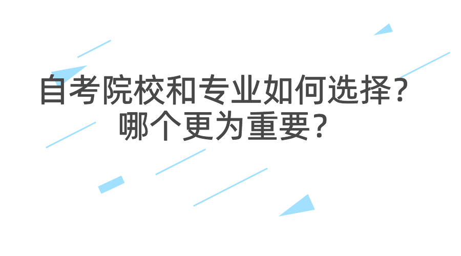 自考院校和專業如何選擇？哪個更為重要？