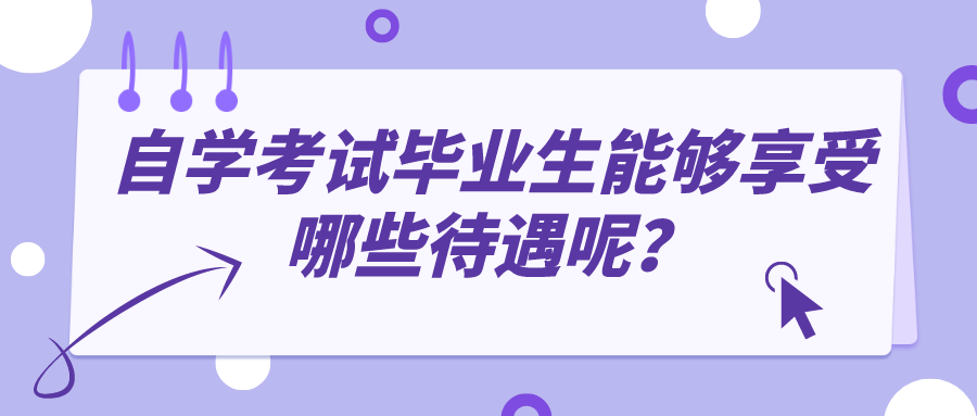自學考試畢業生能夠享受哪些待遇呢？