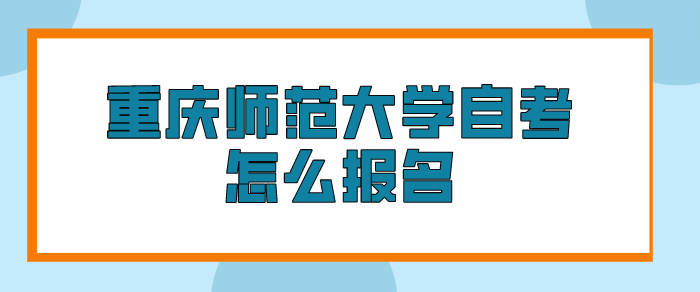 重慶師范大學自考怎么報名